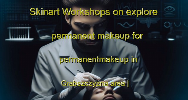 Skinart Workshops on explore permanent makeup for permanentmakeup in Grabszczyzna area | PermanentmakeupTraining | PermanentmakeupClasses | SkinartTraining-Poland